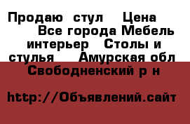 Продаю  стул  › Цена ­ 4 000 - Все города Мебель, интерьер » Столы и стулья   . Амурская обл.,Свободненский р-н